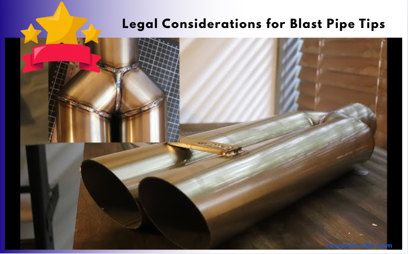 Legal Considerations for Blast Pipe Tips