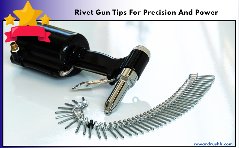 Rivet Gun Tips For Precision And Power